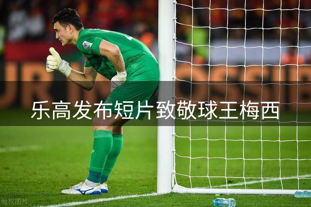 乐高发布短片致敬球王梅西